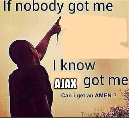 If nobody got me, Ajax does